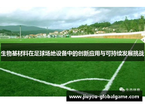 生物基材料在足球场地设备中的创新应用与可持续发展挑战